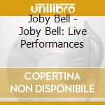 Joby Bell - Joby Bell: Live Performances cd musicale di Joby Bell