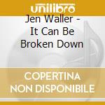 Jen Waller - It Can Be Broken Down cd