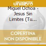 Miguel Ochoa - Jesus Sin Limites (Tu Gracia En Mi) cd