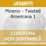 Mexmo - Twisted Americana 1 cd