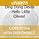 Ding Dong Devils - Hello Little Olives! cd