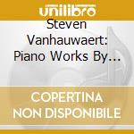 Steven Vanhauwaert: Piano Works By Liszt, Schumann, Schubert, Chopin, Debussy cd musicale di Steven Vanhauwaert