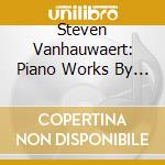 Steven Vanhauwaert: Piano Works By Liszt, Schumann, Schubert, Chopin, Debussy cd
