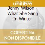 Jenny Wilson - What She Sang In Winter cd musicale di Jenny Wilson