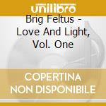 Brig Feltus - Love And Light, Vol. One cd