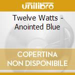 Twelve Watts - Anointed Blue cd