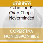 Cabo Joe & Chop-Chop - Neverminded cd