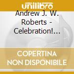 Andrew J. W. Roberts - Celebration! Original Compositions For Organ cd