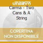 Carma - Two Cans & A String cd