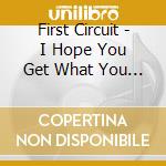 First Circuit - I Hope You Get What You Came For cd