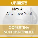 Max Ai - Ai... Love You! cd musicale di Max Ai