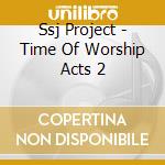 Ssj Project - Time Of Worship Acts 2 cd