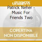 Patrick Neher - Music For Friends Two cd