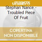 Stephan Nance - Troubled Piece Of Fruit cd