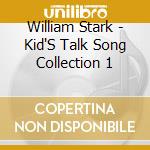 William Stark - Kid'S Talk Song Collection 1 cd musicale di William Stark