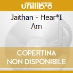 Jaithan - Hear*I Am cd