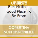 Bret Mullins - Good Place To Be From cd