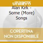Alan Kirk - Some (More) Songs cd musicale di Alan Kirk