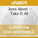 Jenni Alpert - Take It All cd musicale di Jenni Alpert