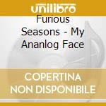 Furious Seasons - My Ananlog Face cd