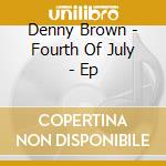 Denny Brown - Fourth Of July - Ep cd