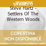 Steve Hartz - Settlers Of The Western Woods cd