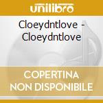 Cloeydntlove - Cloeydntlove cd