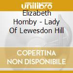 Elizabeth Hornby - Lady Of Lewesdon Hill cd musicale di Elizabeth Hornby