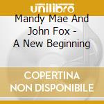 Mandy Mae And John Fox - A New Beginning cd