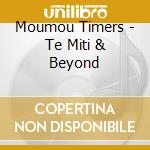 Moumou Timers - Te Miti & Beyond cd
