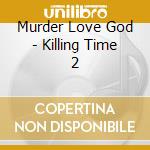 Murder Love God - Killing Time 2 cd