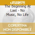 The Beginning At Last - No Music, No Life cd
