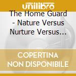 The Home Guard - Nature Versus Nurture Versus Nietzsche cd