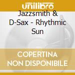 Jazzsmith & D-Sax - Rhythmic Sun cd musicale di Jazzsmith & D