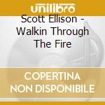 Scott Ellison - Walkin Through The Fire cd