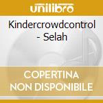 Kindercrowdcontrol - Selah cd