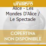 Alice - Les Mondes D'Alice / Le Spectacle cd