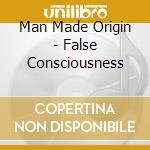 Man Made Origin - False Consciousness cd musicale di Man Made Origin