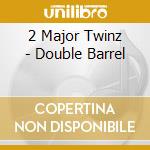 2 Major Twinz - Double Barrel cd