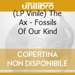 (LP Vinile) The Ax - Fossils Of Our Kind vinile