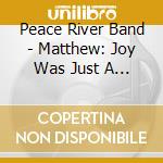 Peace River Band - Matthew: Joy Was Just A Thing That He Was Raised On cd musicale di Peace River Band