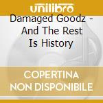 Damaged Goodz - And The Rest Is History cd
