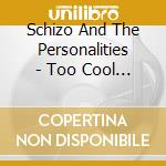 Schizo And The Personalities - Too Cool For Love cd