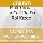 Matt Cook - La Col??Re Du Roi Kazoo cd