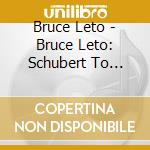 Bruce Leto - Bruce Leto: Schubert To Scarlatti cd