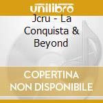 Jcru - La Conquista & Beyond cd