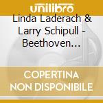 Linda Laderach & Larry Schipull - Beethoven Sonatas cd musicale di Linda Laderach & Larry Schipull
