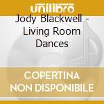 Jody Blackwell - Living Room Dances cd musicale di Jody Blackwell