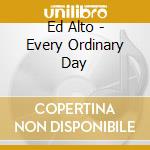Ed Alto - Every Ordinary Day cd