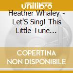 Heather Whaley - Let'S Sing! This Little Tune Together